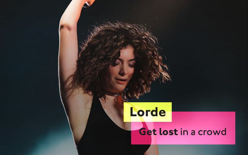 Lorde Inspiration Get lost in a crowd